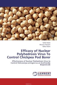 Monzur Hossain and Rafiul Islam, SAIFUL ISLAM - «Efficacy of Nuclear Polyhedrosis Virus To Control Chickpea Pod Borer»