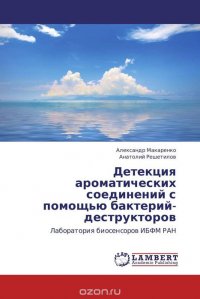 Александр Макаренко und Анатолий Решетилов - «Детекция ароматических соединений с помощью бактерий-деструкторов»