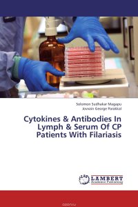 Solomon Sudhakar Magapu and Jovvain George Parakkal - «Cytokines & Antibodies In Lymph & Serum Of CP Patients With Filariasis»