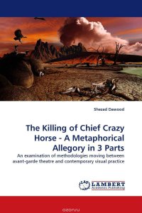 The Killing of Chief Crazy Horse - A Metaphorical Allegory in 3 Parts