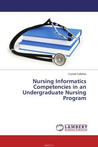 Crystal Callahan - «Nursing Informatics Competencies in an Undergraduate Nursing Program»