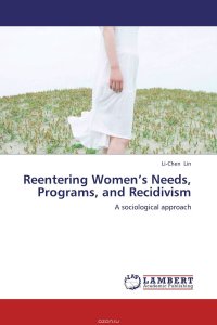 Li-Chen Lin - «Reentering Women’s Needs, Programs, and Recidivism»