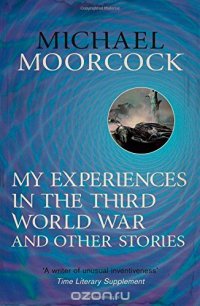 My Experiences in Third World War: Best Short Fiction of M.Moorcock vol.1