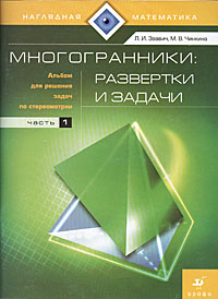 Многогранники. Развертки и задачи. Альбом для решения задач по стереометрии. Часть 1