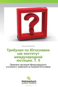 Трибунал по Югославии как институт международной юстиции. Т. II