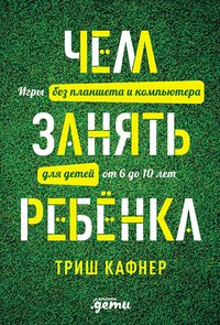 Чем занять ребенка. Игры без планшета и компьютера для детей от 6 до 10 лет