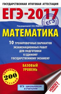 ЕГЭ-2017. Математика (60х90/16) 10 тренировочных вариантов экзаменационных работ для подготовки к ЕГЭ. Базовый уровень