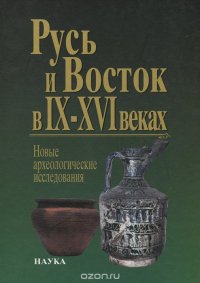 Русь и Восток в IX-XVI веках. Новые археологические исследования