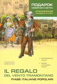 Итальянские народные сказки. Пособие по чтению. Средний уровень / Il regalo del vento tramontano: Fiabe italiane popolari: Medio