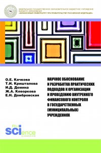 Научное обоснование и разработка практических подходов к организации и проведению внутреннего финансового контроля в государственных (муниципальных) учреждениях. Монография