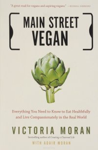 Main Street Vegan: Everything You Need to Know to Eat Healthfully And Live Compassionately in the Real World