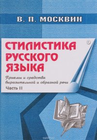 В. П. Москвин - «Стилистика русского языка. Приемы и средства выразительной и образной речи. Часть II»