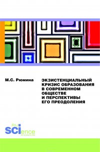 Экзистенциальный кризис образования в современном обществе и перспективы его преодоления. Монография