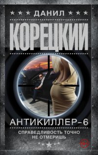 Д. А. Корецкий - «Антикиллер-6 Справедливость точно не отмеришь»