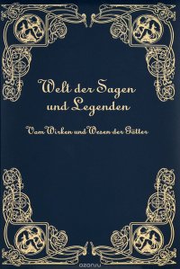 Welt der Sagen und Legenden: Vom Wirken und Wesen der Gotter