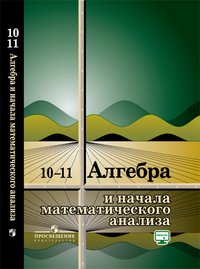 Алгебра и начала математического анализа. 10 -11 классы: Учеб. Пособие для общеобразоват. Организаций