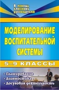 Моделирование воспитательной системы. 5-9 классы. Планирование, диагностика, досуговая деятельность