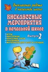 Внеклассные мероприятия в начальной школе. Игры, викторины, классные часы, праздники, материалы для газет и стендов. Выпуск 2