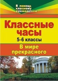 Классные часы. 5-6 классы. В мире прекрасного