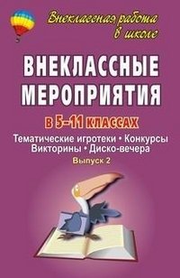 Внеклассные мероприятия в 5-11 классах. Тематические игротеки, конкурсы, викторины, диско-вечера. Выпуск 2