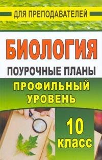 Биология. 10 класс. Поурочные планы по учебникам В. К. Шумного, Г. М. Дымшица, А. О. Рувинского, В. Б. Захарова, С. Г. Мамонтова, Н. И. Сонина. Профильный уровень