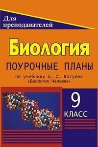 Биология. 9 класс. Поурочные планы по учебнику А. С. Батуева 