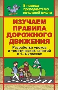 Изучаем правила дорожного движения. Разработки уроков и тематических занятий в 1-4 классах