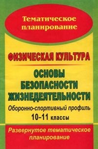 Физическая культура. Основы безопасности жизнедеятельности. Оборонно-спортивный профиль. 10-11 классы: развернутое тематическое планирование