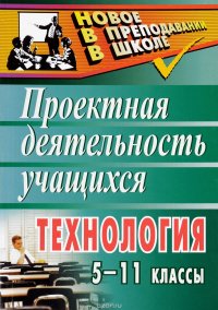 Технология. 5-11 классы. Проектная деятельность учащихся