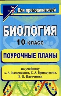 Биология. 10 класс. Поурочные планы по учебнику А. А. Каменского, Е. А. Криксунова, В. В. Пасечника