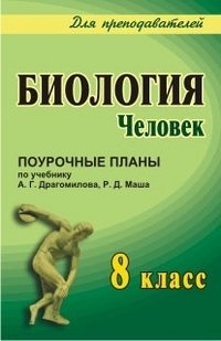 Биология. Человек. 8 класс. Поурочные планы по учебнику А. Г. Драгомилова, Р. Д. Маша