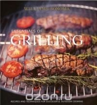 Essentials of Grilling: Recipes and Techniques for Successful Outdoor Cooking