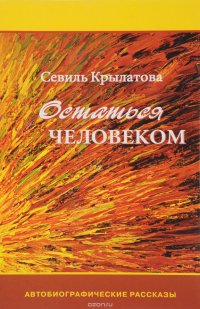 Остаться человеком. Автобиографические рассказы