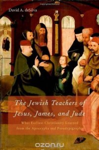 The Jewish Teachers of Jesus, James, and Jude: What Earliest Christianity Learned from the Apocrypha and Pseudepigrapha