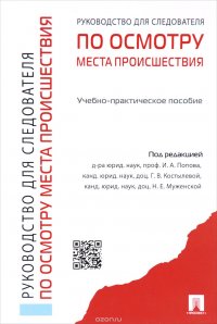 Руководство для следователя по осмотру места происшествия. Учебно-практическое пособие