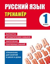 Русский язык. 1 класс. Тренажер. Выработка автоматических навыков, закрепление полученных знаний