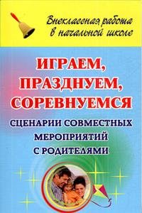 Играем, празднуем, соревнуемся. Сценарии совместных мероприятий с родителями