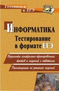 Информатика. Тестирование в формате ЕГЭ. Варианты контрольно-тренировочных тестов и заданий с ответами. Рекомендации по решению заданий