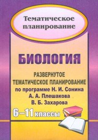 Биология. 6-11 классы. Развернутое тематическое планирование по программе Н. И. Сонина, А. А. Плешакова, В. Б. Захарова