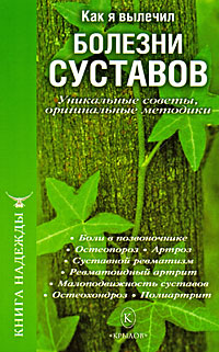 Как я вылечил болезни суставов. Уникальные советы, оригинальные методики