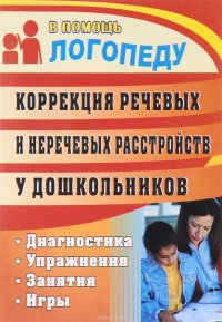 Коррекция речевых и неречевых расстройств у дошкольников. Диагностика, занятия, упражнения, игры