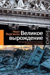 Великое вырождение. Как разрушаются институты и гибнут государства