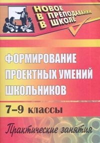 Формирование проектных умений школьников. 7-9 классы. Практические занятия