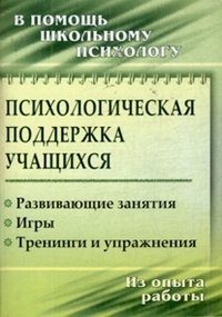 Психологическая поддержка учащихся. Развивающие занятия. Игры. Тренинги и упражнения