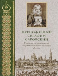 Преподобный Серафим Саровский в историко-культурном и художественном наследии России. Альбом