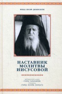 Наставник молитвы Иисусовой. Жизнеописание Старца Харалампия Дионисиатского, ученика Старца Иосифа Дионисиатиса