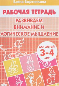 Развиваем внимание и логическое мышление. Рабочая тетрадь. Для детей 3-4 лет