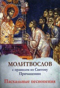 Молитвослов с правилом ко Святому Причащению. Пасхальные песнопения