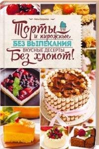 Торты и пирожные без выпекания. Вкусные десерты без хлопот!