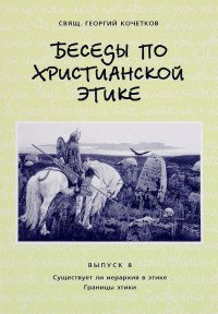 Беседы по христианской этике. Выпуск 8. Существует ли иерархия в этике. Границы этики